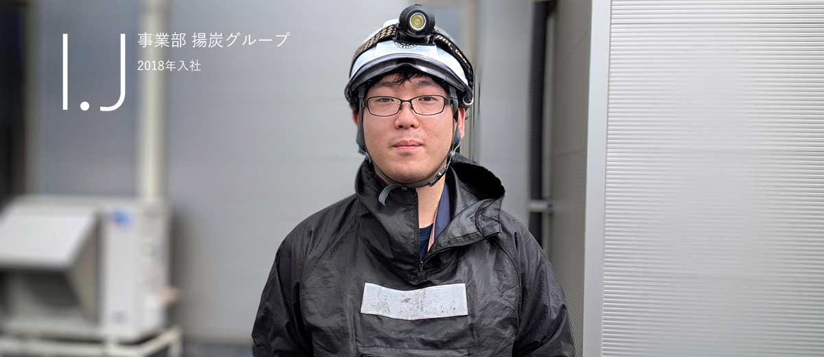 先輩社員の声　事業部　揚炭グループ　I.J